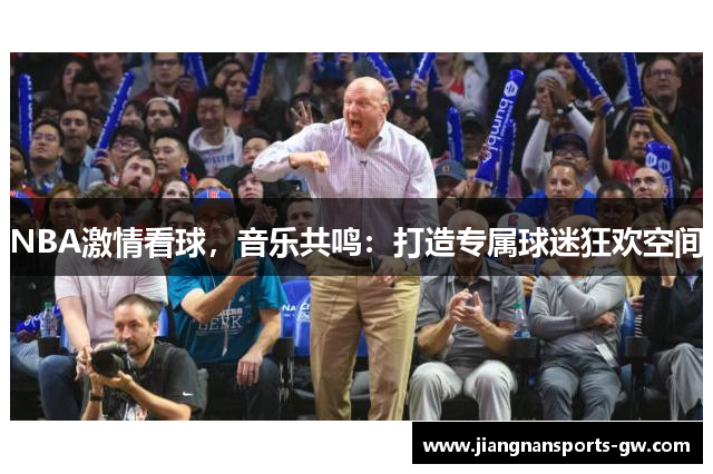 NBA激情看球，音乐共鸣：打造专属球迷狂欢空间