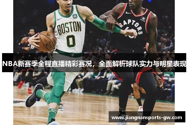 NBA新赛季全程直播精彩赛况，全面解析球队实力与明星表现