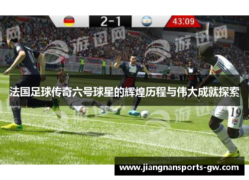 法国足球传奇六号球星的辉煌历程与伟大成就探索