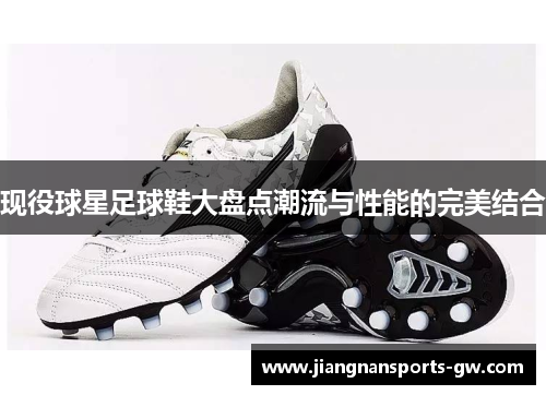 现役球星足球鞋大盘点潮流与性能的完美结合
