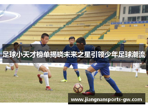 足球小天才榜单揭晓未来之星引领少年足球潮流