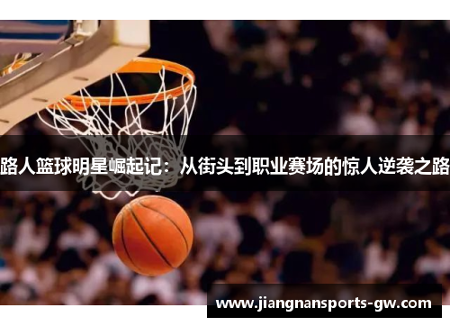路人篮球明星崛起记：从街头到职业赛场的惊人逆袭之路