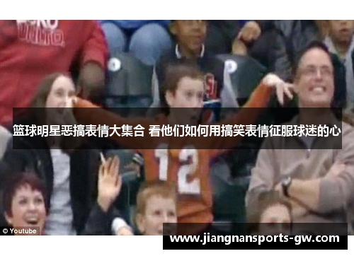 篮球明星恶搞表情大集合 看他们如何用搞笑表情征服球迷的心